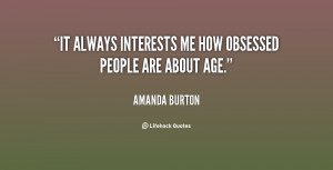 It always interests me how obsessed people are about age.”