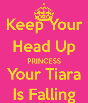 ... Back > Gallery For > Keep Your Head Up Princess Your Tiara Is Falling