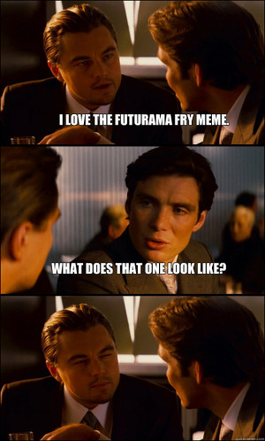 Inception - i love the futurama fry meme what does that one look like