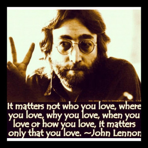 lennon-quote.-it-matters-not-who-you-love-where-you-love-why-you-love ...
