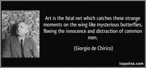 ... the innocence and distraction of common men. - Giorgio de Chirico