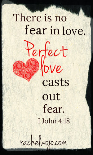 There is no fear in love, but perfect love casts out fear. For fear ...