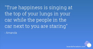 True happiness is singing at the top of your lungs in your car while ...