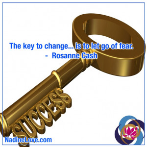 The key to change... is to let go of fear.” - Rosanne Cash quotes