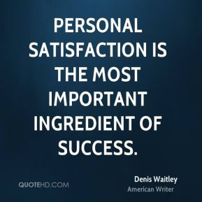 Personal satisfaction is the most important ingredient of success