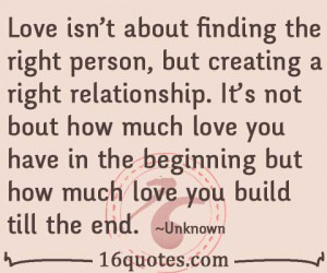Love isn't about finding the right person, but creating a right ...