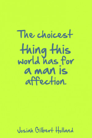 ... Thing This World Has For A Man Is Affection. - Josiah Gilbert Holland