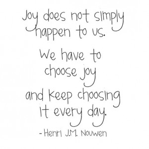 choose joy -- henri nouwen WOW!!!! Did I need to read this today ...