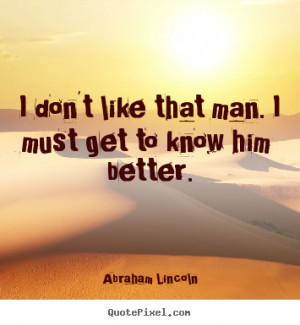 Diy picture quotes about friendship - I don't like that man. i must ...