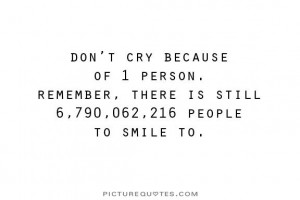 Don't cry because of one person. Picture Quote #1