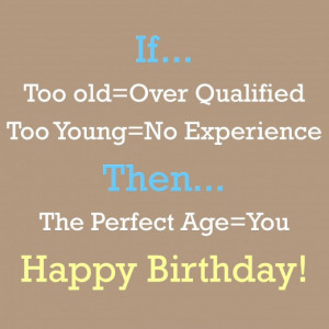 If too old equals over qualified and too young equals no experience ...