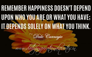 ... or what you have; it depends solely on what you think. ~ Dale Carnegie