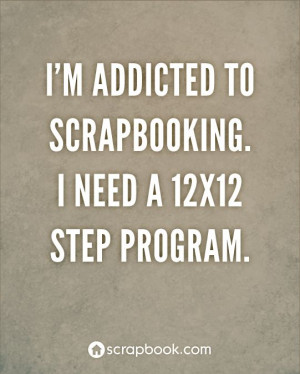 Quote: I'm addicted to scrapbooking... - Scrapbook.com
