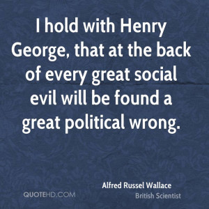 hold with Henry George, that at the back of every great social evil ...