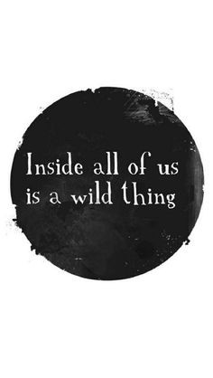 ... wild side out more wild heart wild things heart singing my heart so