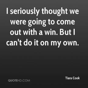 Tiara Cook - I seriously thought we were going to come out with a win ...