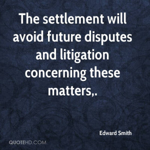 The settlement will avoid future disputes and litigation concerning ...