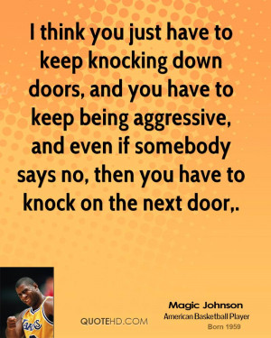 think you just have to keep knocking down doors, and you have to keep ...
