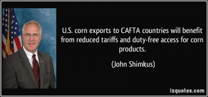 ... reduced tariffs and duty-free access for corn products. - John Shimkus
