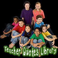 teacher quotes library a special section of great quotes library