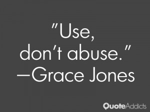 grace jones quotes use don t abuse grace jones