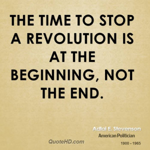 The time to stop a revolution is at the beginning, not the end.