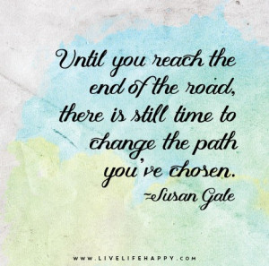 Until you reach the end of the road, there is still time to change the ...
