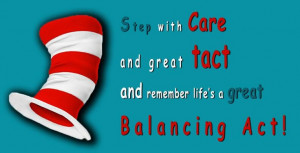 Dr Seuss Quote: Step with Care and Great Tact and Remember Life's a ...
