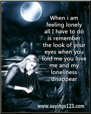 ... You Told Me You Love Me And My Loneliness Disappear ~ Loneliness Quote