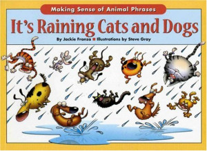 It's Raining Cats And Dogs: Making Sense of Animal Phrases - Jackie ...