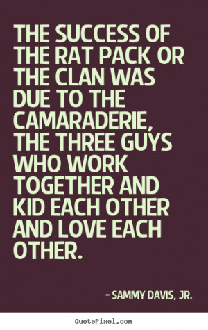... or the clan was due to the.. Sammy Davis, Jr. popular success quotes
