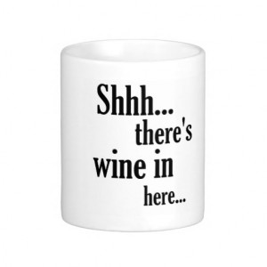 There's wine in here - Funny Quote Mug