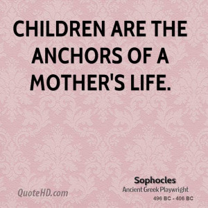 sophocles-mom-quotes-children-are-the-anchors-of-a-mothers.jpg