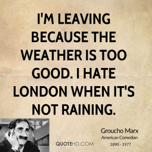 leaving because the weather is too good. I hate London when it's ...
