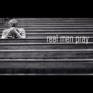 Real men pray.