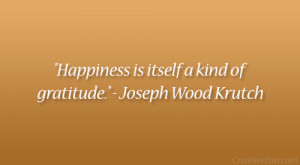 Happiness is itself a kind of gratitude.” – Joseph Wood Krutch