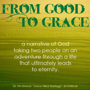... Marriage, From Good to Grace, Dr. Tim Kimmel, Family Matters, Quotes