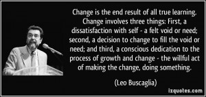Change is the end result of all true learning. Change involves three ...