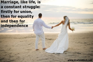 Marriage like life is a constant struggle firstly for union then for ...