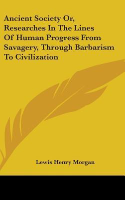 ... of Human Progress from Savagery, Through Barbarism to Civilization