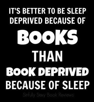 ... be sleep deprived because of books than book deprived because of sleep