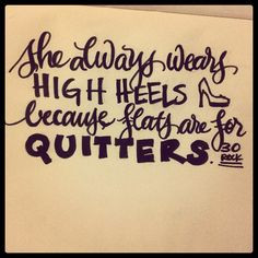 She always wears high heels because flats are for quitters. - Jack ...