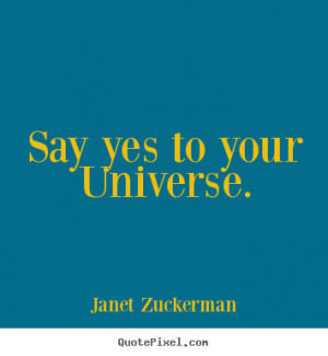 Inspirational quotes - Say yes to your universe.