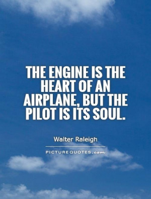 ... the heart of an airplane, but the pilot is its soul Picture Quote #1
