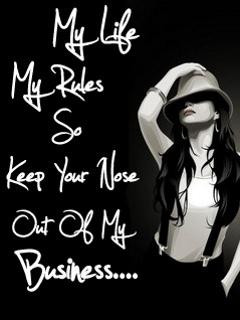 My life rules, so please keep your nose out of my business... >:)