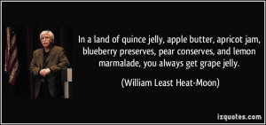 ... lemon marmalade, you always get grape jelly. - William Least Heat-Moon