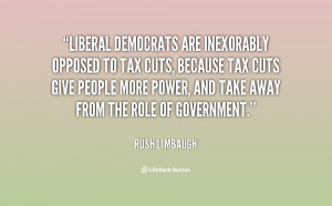 quote-Rush-Limbaugh-liberal-democrats-are-inexorably-opposed-to-tax ...