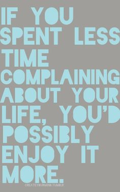 Stop complaining and enjoy life More