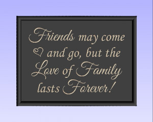 Friends may come and go, but the Love of Family lasts Forever!