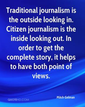 is the outside looking in. Citizen journalism is the inside looking ...
